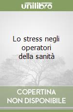 Lo stress negli operatori della sanità libro