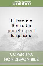 Il Tevere e Roma. Un progetto per il lungofiume libro