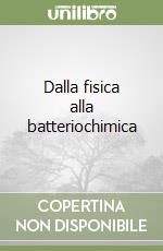 Dalla fisica alla batteriochimica libro