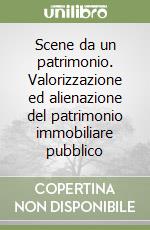 Scene da un patrimonio. Valorizzazione ed alienazione del patrimonio immobiliare pubblico libro