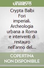 Crypta Balbi Fori imperiali. Archeologia urbana a Roma e interventi di restauro nell'anno del grande giubileo libro