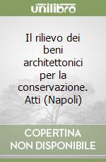 Il rilievo dei beni architettonici per la conservazione. Atti (Napoli) libro