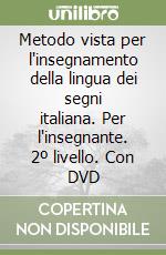 Metodo vista per l'insegnamento della lingua dei segni italiana. Per l'insegnante. 2º livello. Con DVD libro