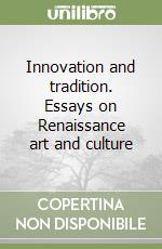 Innovation and tradition. Essays on Renaissance art and culture libro