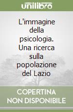 L'immagine della psicologia. Una ricerca sulla popolazione del Lazio libro