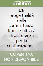 La progettualità della committenza. Ruoli e attività di assistenza per la qualificazione del processo edilizio libro