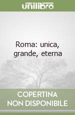 Roma: unica, grande, eterna