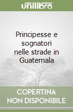 Principesse e sognatori nelle strade in Guatemala libro