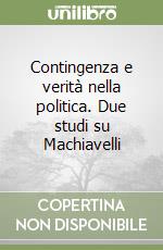 Contingenza e verità nella politica. Due studi su Machiavelli libro