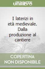 I laterizi in età medievale. Dalla produzione al cantiere libro