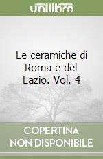 Le ceramiche di Roma e del Lazio. Vol. 4 libro