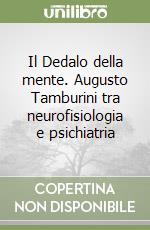 Il Dedalo della mente. Augusto Tamburini tra neurofisiologia e psichiatria libro