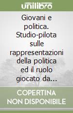 Giovani e politica. Studio-pilota sulle rappresentazioni della politica ed il ruolo giocato da costrutti socio-psicologici e di personalità fra studenti universitari libro