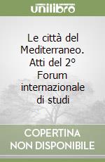 Le città del Mediterraneo. Atti del 2° Forum internazionale di studi libro