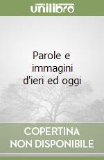 Parole e immagini d'ieri ed oggi