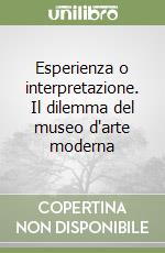 Esperienza o interpretazione. Il dilemma del museo d'arte moderna libro