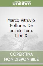 Marco Vitruvio Pollione. De architectura. Libri X libro