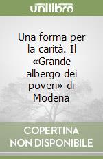 Una forma per la carità. Il «Grande albergo dei poveri» di Modena