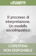 Il processo di interpretazione. Un modello sociolinguistico libro