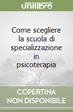 Come scegliere la scuola di specializzazione in psicoterapia libro