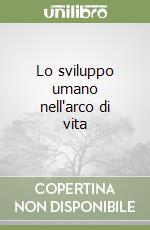 Lo sviluppo umano nell'arco di vita libro