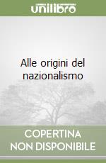 Alle origini del nazionalismo libro