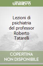 Lezioni di psichiatria del professor Roberto Tatarelli