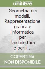 Geometria dei modelli. Rappresentazione grafica e informatica per l'architettura e per il design. Con CD-ROM libro