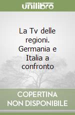 La Tv delle regioni. Germania e Italia a confronto libro