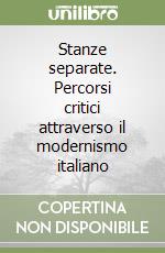 Stanze separate. Percorsi critici attraverso il modernismo italiano libro