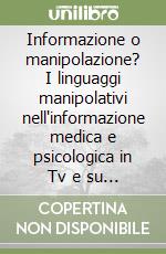 Informazione o manipolazione? I linguaggi manipolativi nell'informazione medica e psicologica in Tv e su Internet