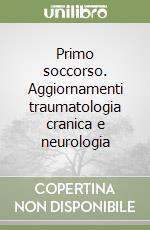 Primo soccorso. Aggiornamenti traumatologia cranica e neurologia libro