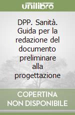 DPP. Sanità. Guida per la redazione del documento preliminare alla progettazione