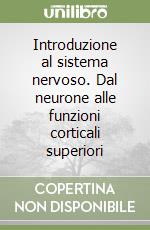 Introduzione al sistema nervoso. Dal neurone alle funzioni corticali superiori