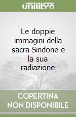 Le doppie immagini della sacra Sindone e la sua radiazione libro