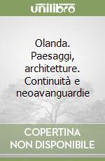 Olanda. Paesaggi, architetture. Continuità e neoavanguardie libro