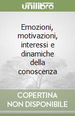 Emozioni, motivazioni, interessi e dinamiche della conoscenza libro