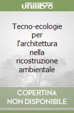 Tecno-ecologie per l'architettura nella ricostruzione ambientale libro