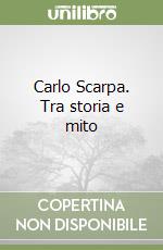 Carlo Scarpa. Tra storia e mito libro