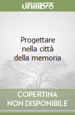 Progettare nella città della memoria