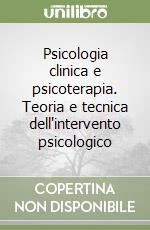 Psicologia clinica e psicoterapia. Teoria e tecnica dell'intervento psicologico libro