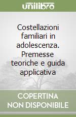 Costellazioni familiari in adolescenza. Premesse teoriche e guida applicativa libro