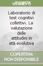 Laboratorio di test cognitivi collettivi. La valutazione delle attitudini in età evolutiva libro