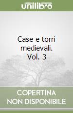Case e torri medievali. Vol. 3