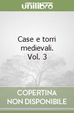 Case e torri medievali. Vol. 3 libro