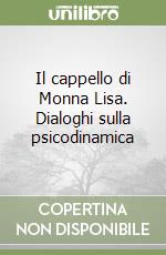 Il cappello di Monna Lisa. Dialoghi sulla psicodinamica libro