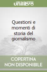 Questioni e momenti di storia del giornalismo libro