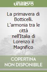 La primavera di Botticelli. L'armonia tra le città nell'Italia di Lorenzo il Magnifico libro