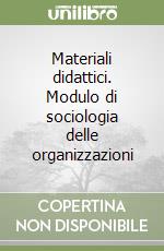 Materiali didattici. Modulo di sociologia delle organizzazioni libro