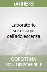 Laboratorio sul disagio dell'adolescenza libro